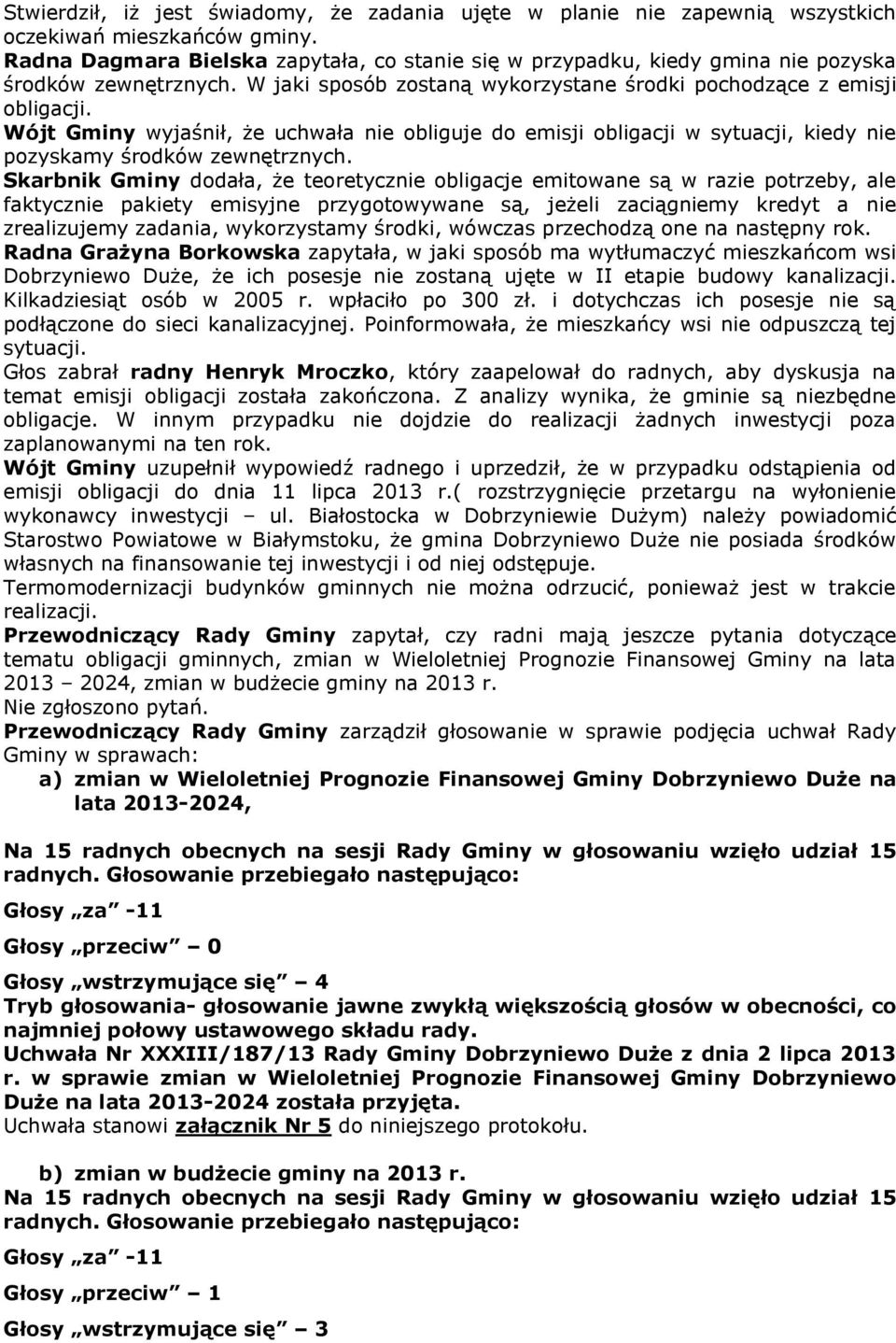 Wójt Gminy wyjaśnił, że uchwała nie obliguje do emisji obligacji w sytuacji, kiedy nie pozyskamy środków zewnętrznych.