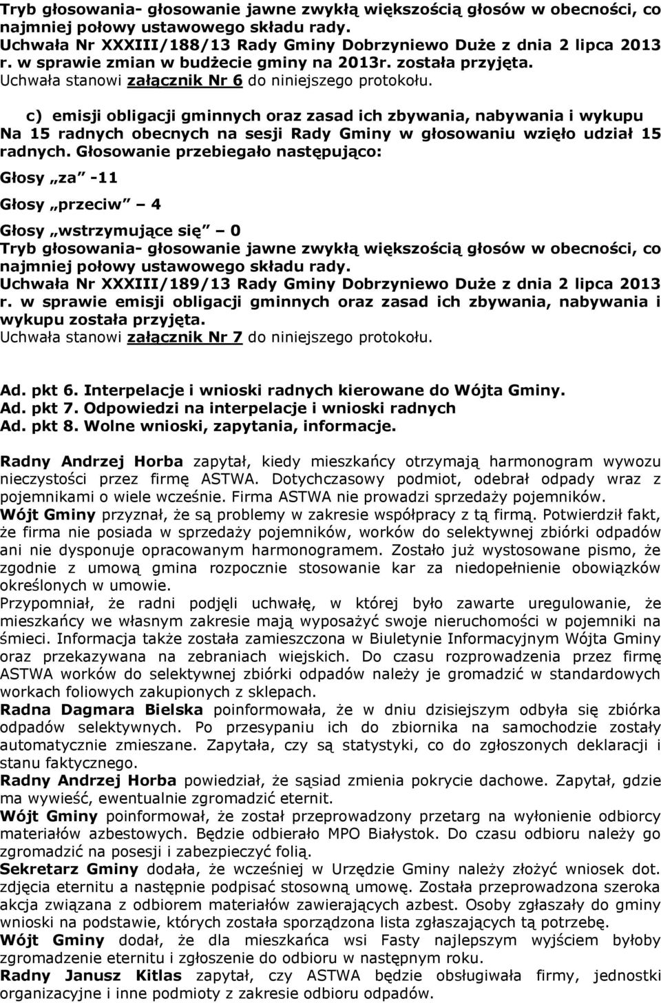Uchwała Nr XXXIII/189/13 Rady Gminy Dobrzyniewo Duże z dnia 2 lipca 2013 r. w sprawie emisji obligacji gminnych oraz zasad ich zbywania, nabywania i wykupu została przyjęta.