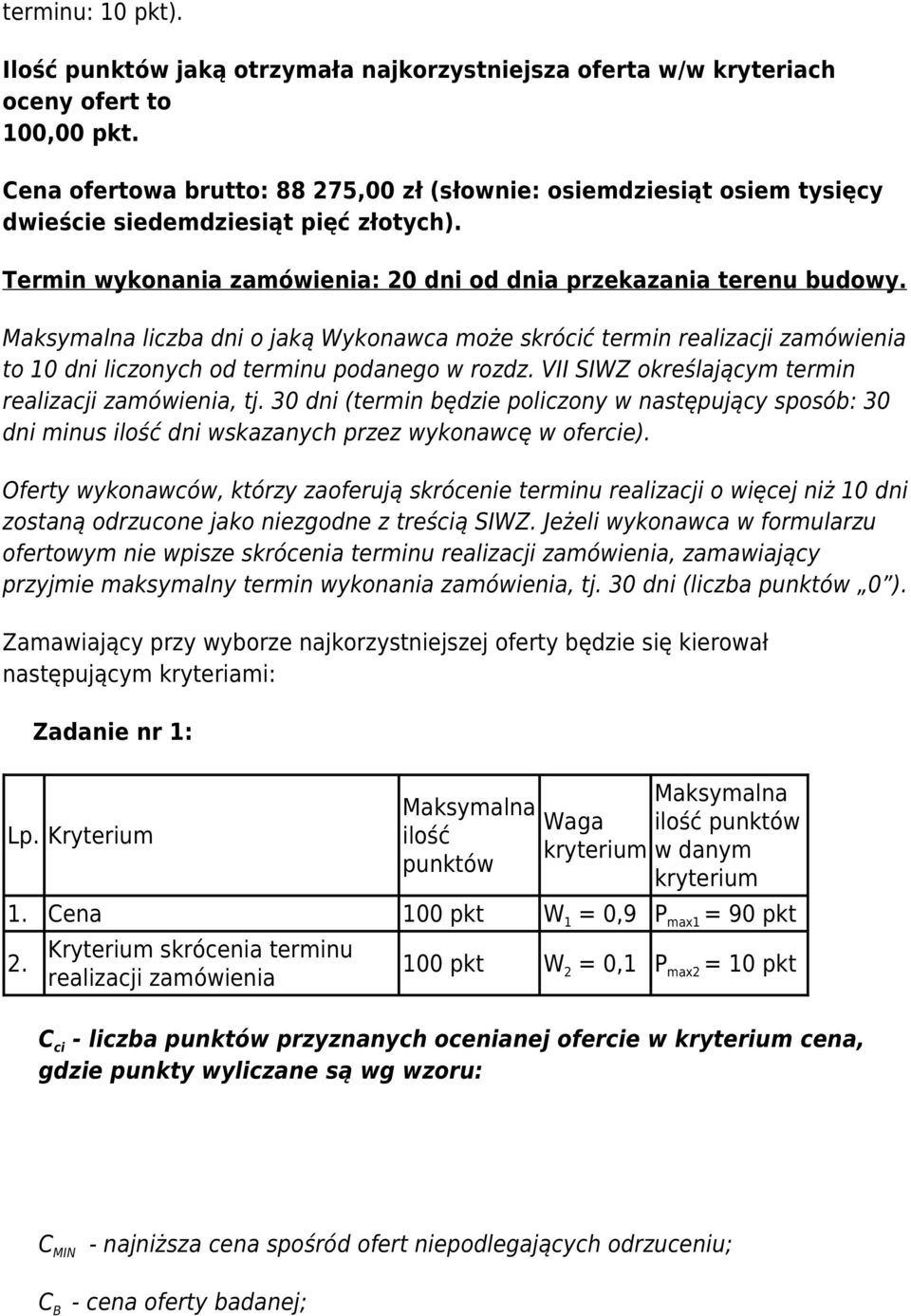 Maksymalna liczba dni o jaką Wykonawca może skrócić termin realizacji zamówienia to 10 dni liczonych od terminu podanego w rozdz. VII SIWZ określającym termin realizacji zamówienia, tj.