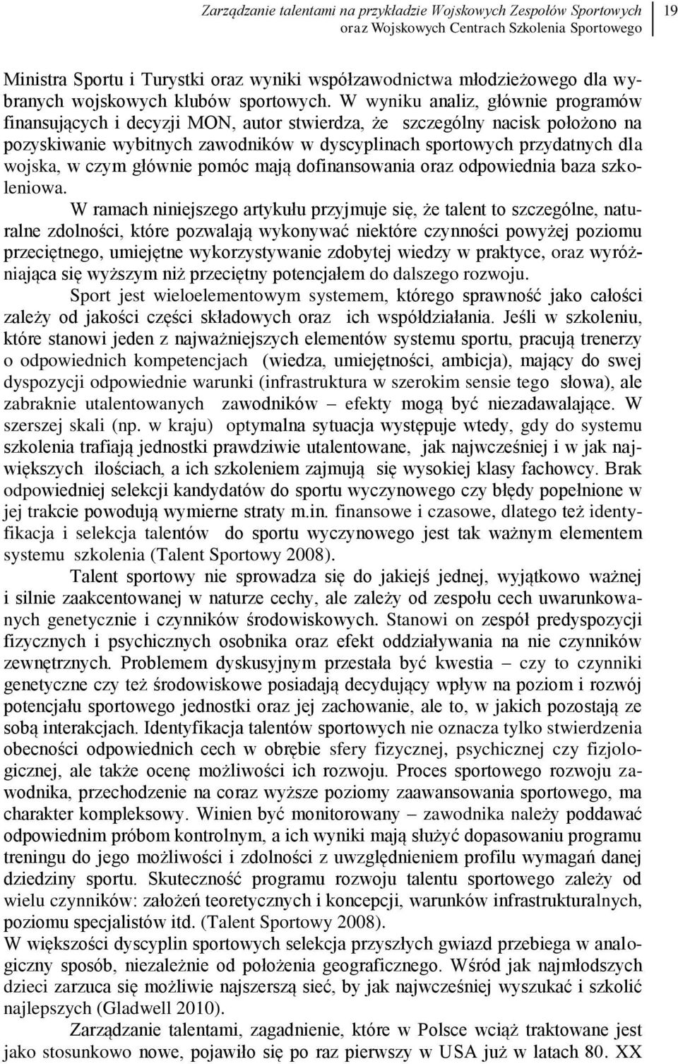 W wyniku analiz, głównie programów finansujących i decyzji MON, autor stwierdza, że szczególny nacisk położono na pozyskiwanie wybitnych zawodników w dyscyplinach sportowych przydatnych dla wojska, w