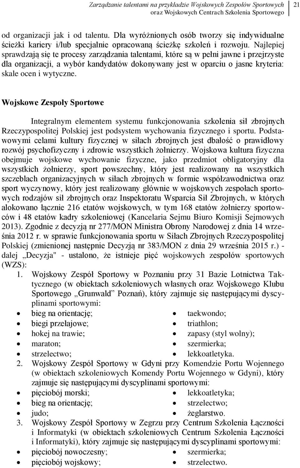 Najlepiej sprawdzają się te procesy zarządzania talentami, które są w pełni jawne i przejrzyste dla organizacji, a wybór kandydatów dokonywany jest w oparciu o jasne kryteria: skale ocen i wytyczne.