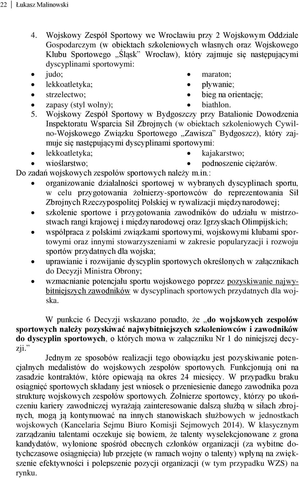 dyscyplinami sportowymi: judo; maraton; lekkoatletyka; pływanie; strzelectwo; bieg na orientację; zapasy (styl wolny); biathlon. 5.