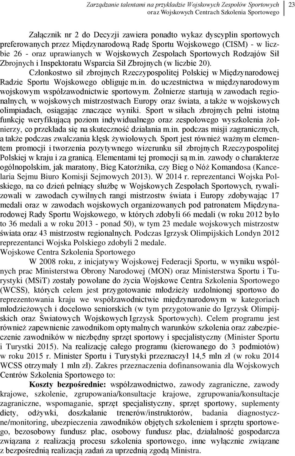 Członkostwo sił zbrojnych Rzeczypospolitej Polskiej w Międzynarodowej Radzie Sportu Wojskowego obliguje m.in. do uczestnictwa w międzynarodowym wojskowym współzawodnictwie sportowym.