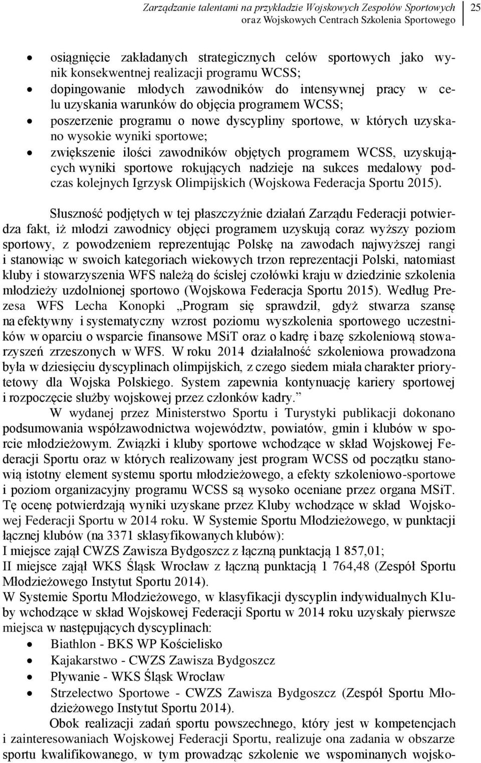wysokie wyniki sportowe; zwiększenie ilości zawodników objętych programem WCSS, uzyskujących wyniki sportowe rokujących nadzieje na sukces medalowy podczas kolejnych Igrzysk Olimpijskich (Wojskowa