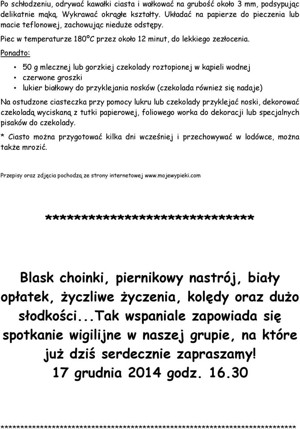 Ponadto: 50 g mlecznej lub gorzkiej czekolady roztopionej w kąpieli wodnej czerwone groszki lukier białkowy do przyklejania nosków (czekolada również się nadaje) Na ostudzone ciasteczka przy pomocy