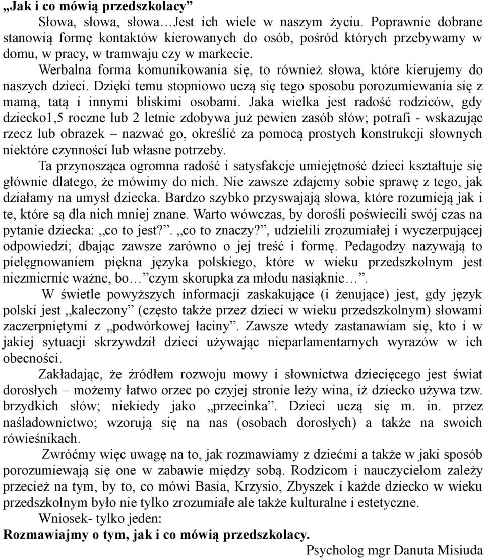Werbalna forma komunikowania się, to również słowa, które kierujemy do naszych dzieci. Dzięki temu stopniowo uczą się tego sposobu porozumiewania się z mamą, tatą i innymi bliskimi osobami.
