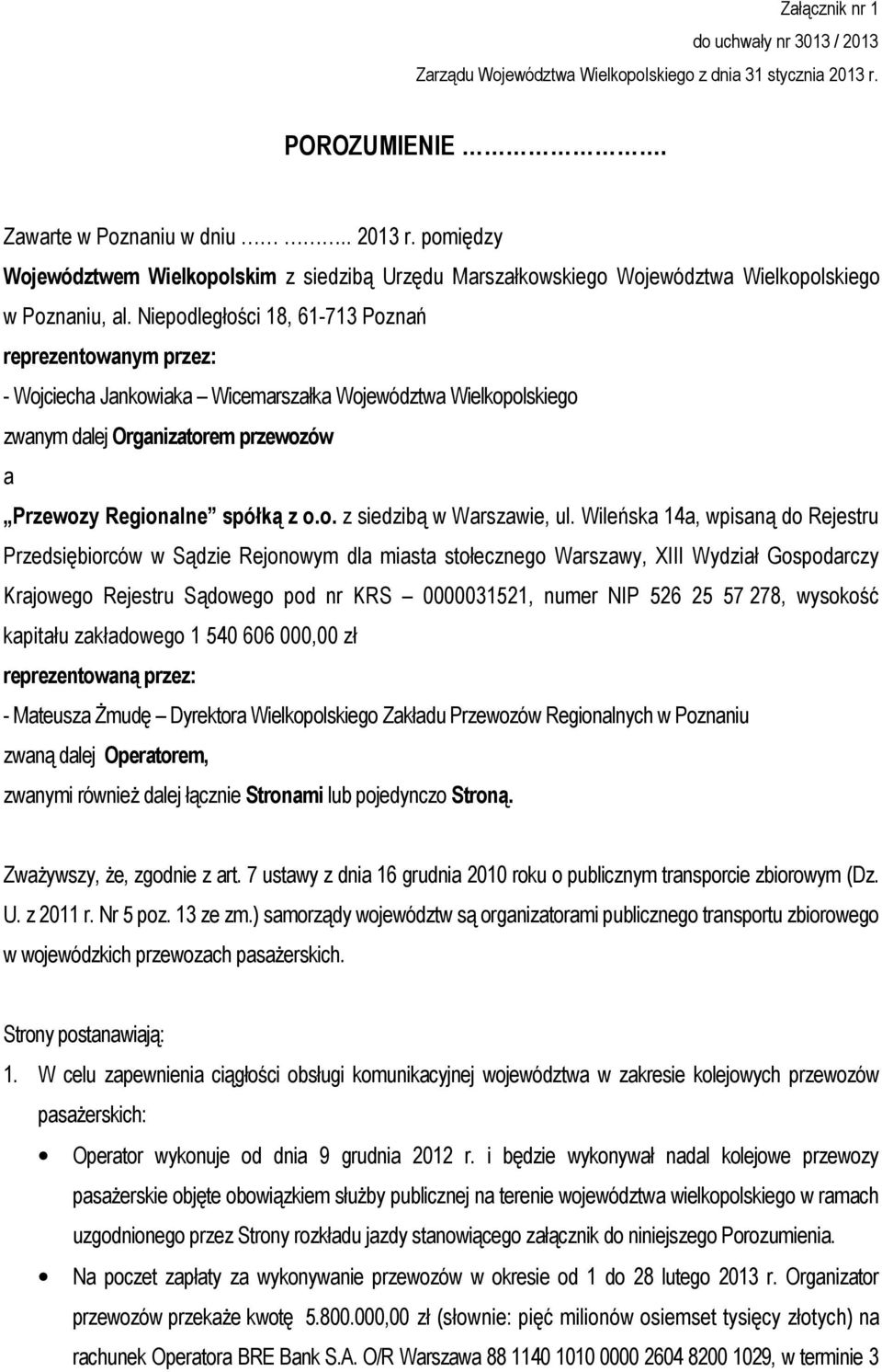 Niepodległości 18, 61-713 Poznań reprezentowanym przez: - Wojciecha Jankowiaka Wicemarszałka Województwa Wielkopolskiego zwanym dalej Organizatorem przewozów a Przewozy Regionalne spółką z o.o. z siedzibą w Warszawie, ul.