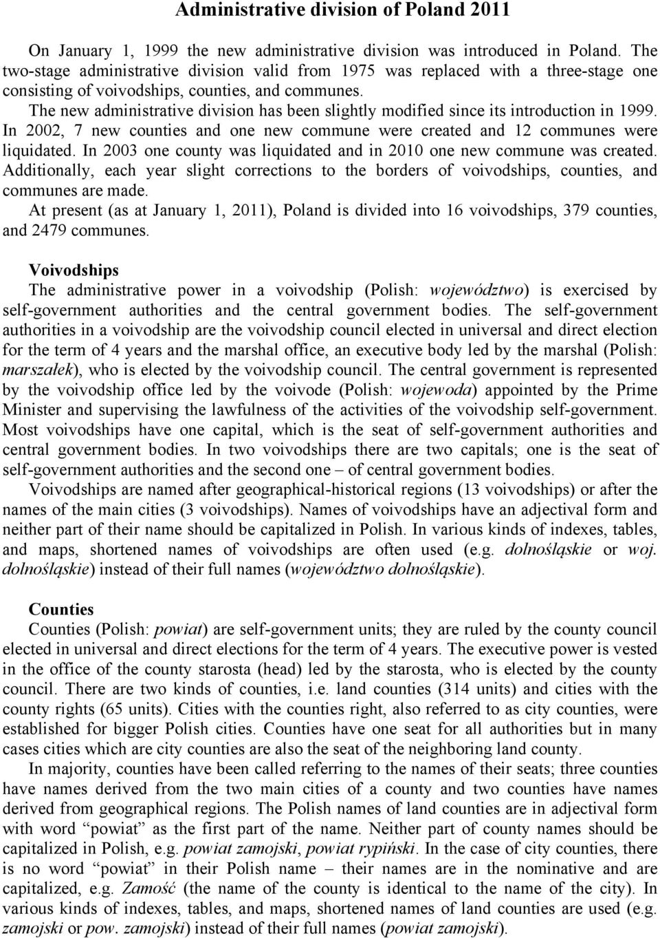 The new administrative division has been slightly modified since its introduction in 1999. In 2002, 7 new counties and one new commune were created and 12 communes were liquidated.