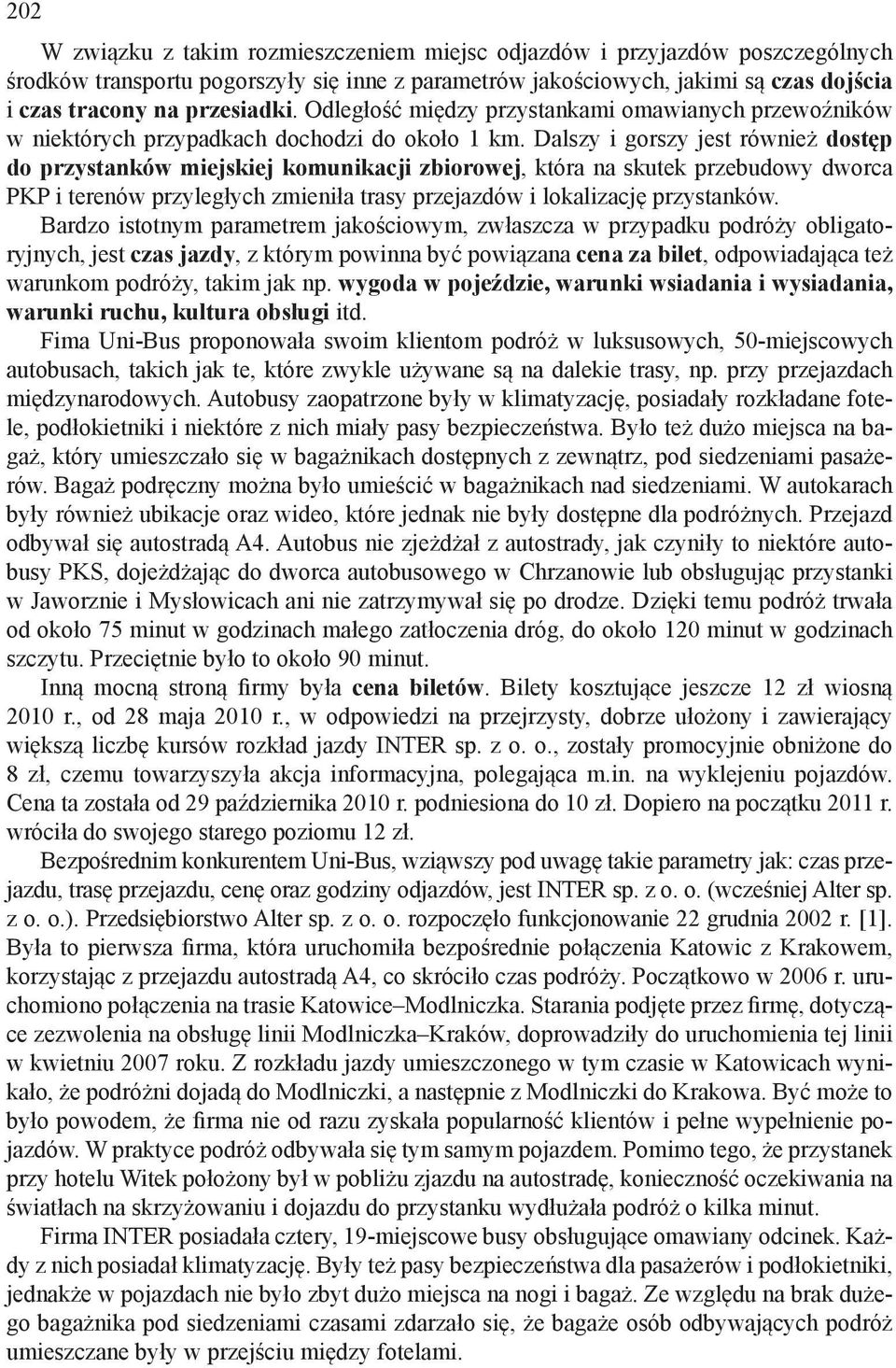 Dalszy i gorszy jest również dostęp do przystanków miejskiej komunikacji zbiorowej, która na skutek przebudowy dworca PKP i terenów przyległych zmieniła trasy przejazdów i lokalizację przystanków.