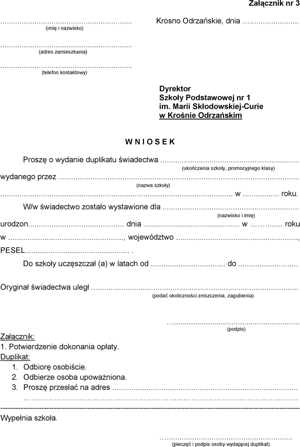 W/w świadectwo zostało wystawione dla.. (nazwisko i imię) urodzon... dnia... w... roku w..., województwo..., PESEL.... Do szkoły uczęszczał (a) w latach od... do... Oryginał świadectwa uległ.