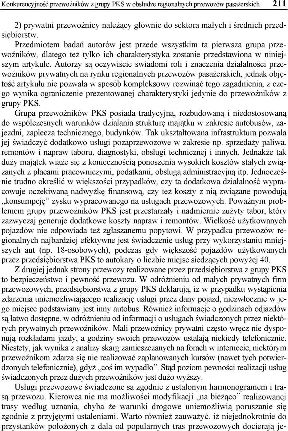 Autorzy są oczywiście świadomi roli i znaczenia działalności przewoźników prywatnych na rynku regionalnych przewozów pasażerskich, jednak objętość artykułu nie pozwala w sposób kompleksowy rozwinąć