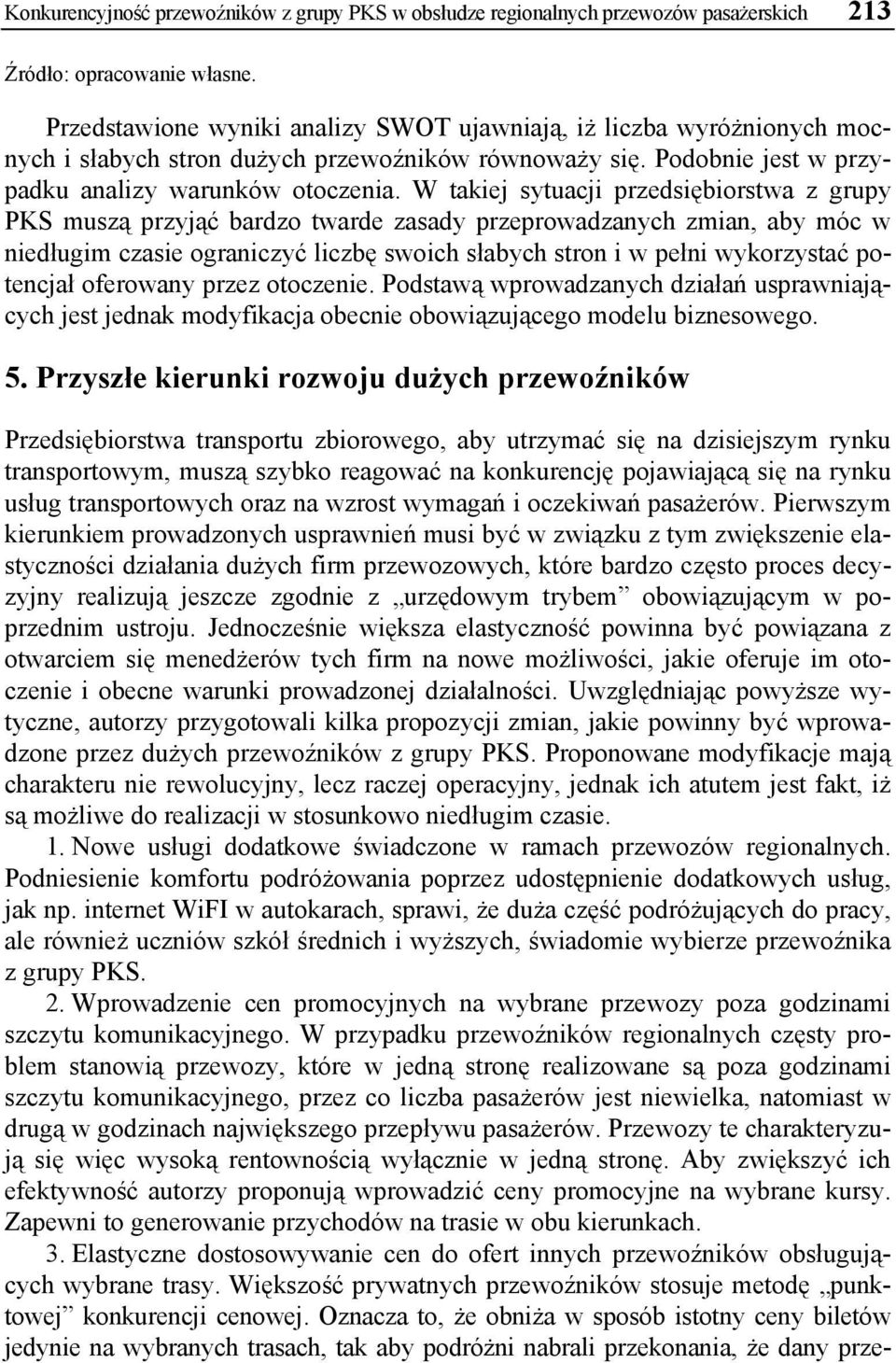 W takiej sytuacji przedsiębiorstwa z grupy PKS muszą przyjąć bardzo twarde zasady przeprowadzanych zmian, aby móc w niedługim czasie ograniczyć liczbę swoich słabych stron i w pełni wykorzystać