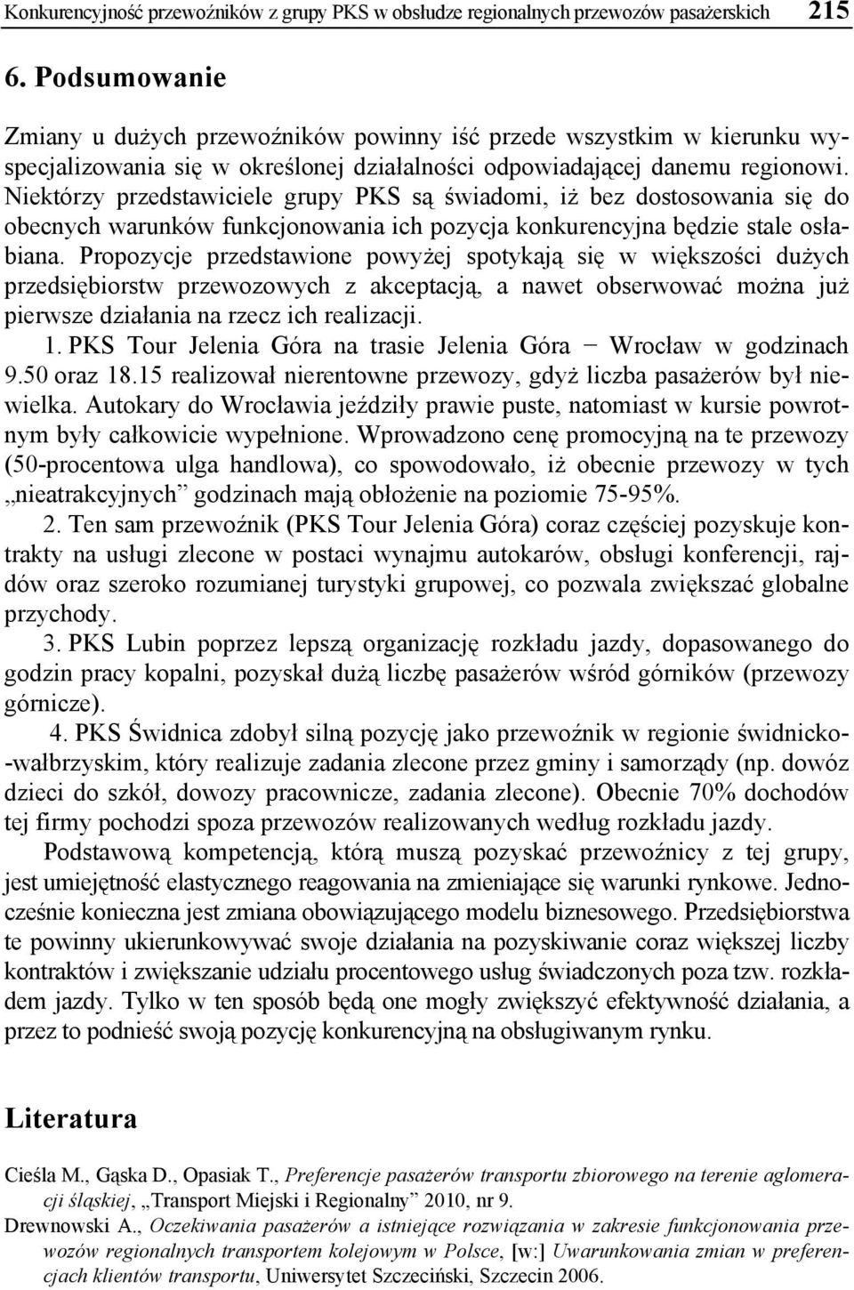 Niektórzy przedstawiciele grupy PKS są świadomi, iż bez dostosowania się do obecnych warunków funkcjonowania ich pozycja konkurencyjna będzie stale osłabiana.