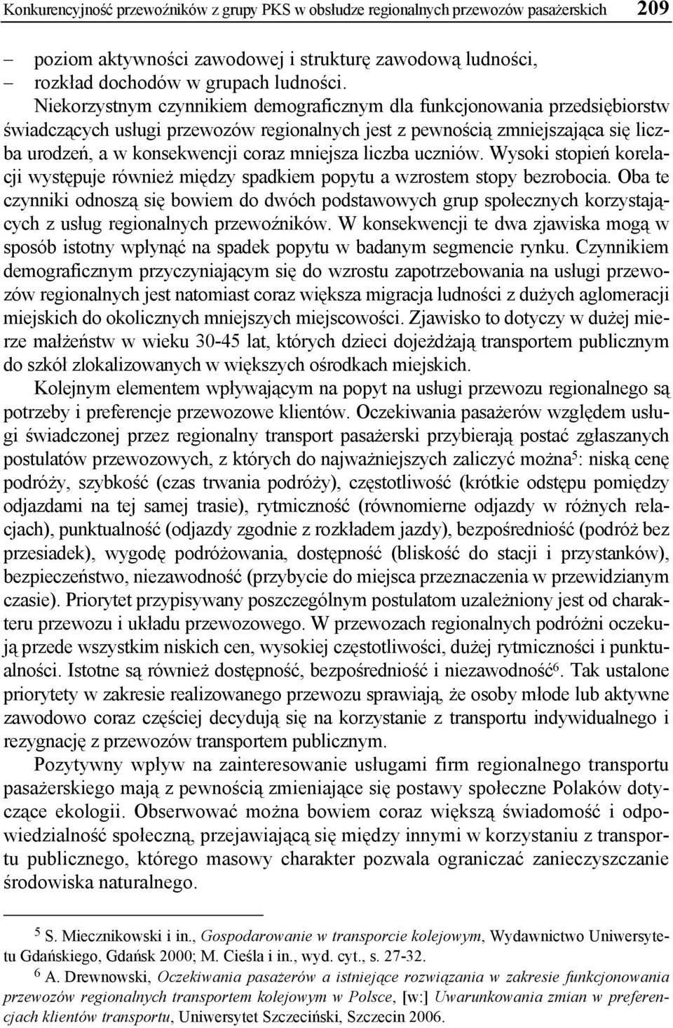 mniejsza liczba uczniów. Wysoki stopień korelacji występuje również między spadkiem popytu a wzrostem stopy bezrobocia.