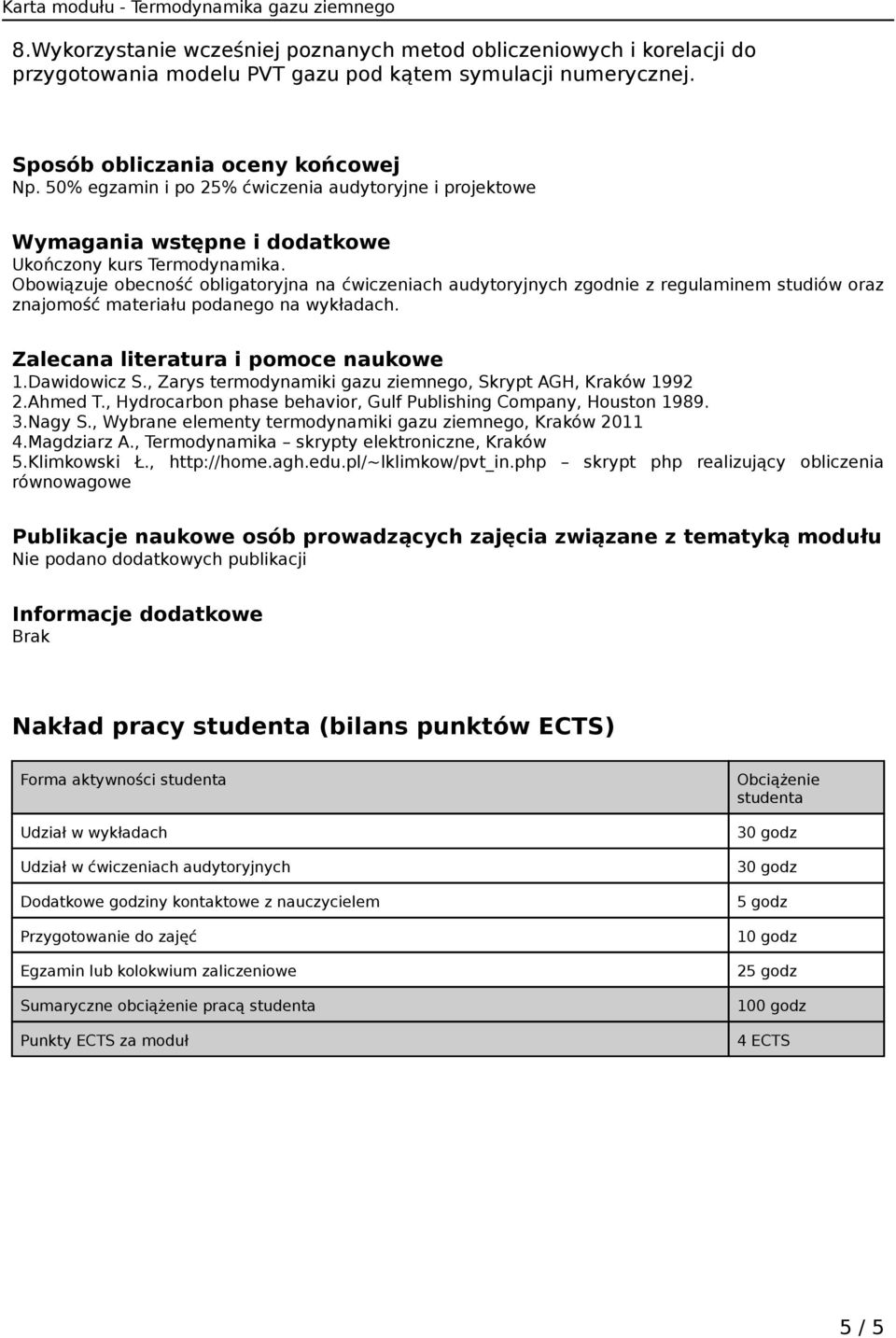 Obowiązuje obecność obligatoryjna na ćwiczeniach audytoryjnych zgodnie z regulaminem studiów oraz znajomość materiału podanego na wykładach. Zalecana literatura i pomoce naukowe 1.Dawidowicz S.