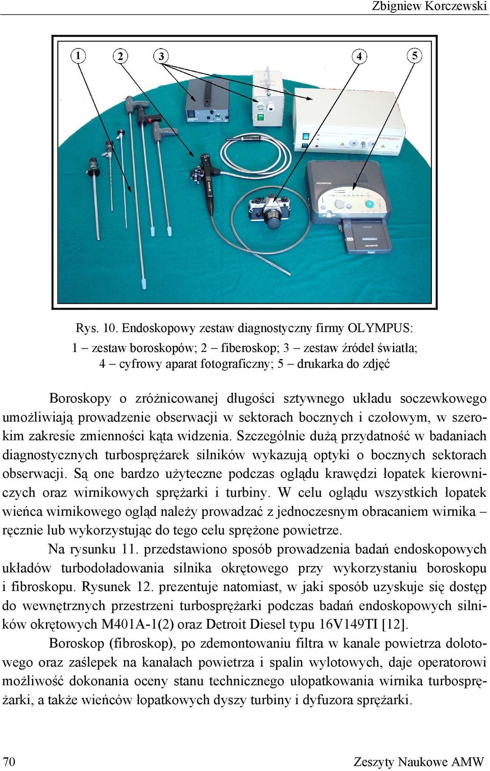sztywnego układu soczewkowego umożliwiają prowadzenie obserwacji w sektorach bocznych i czołowym, w szerokim zakresie zmienności kąta widzenia.