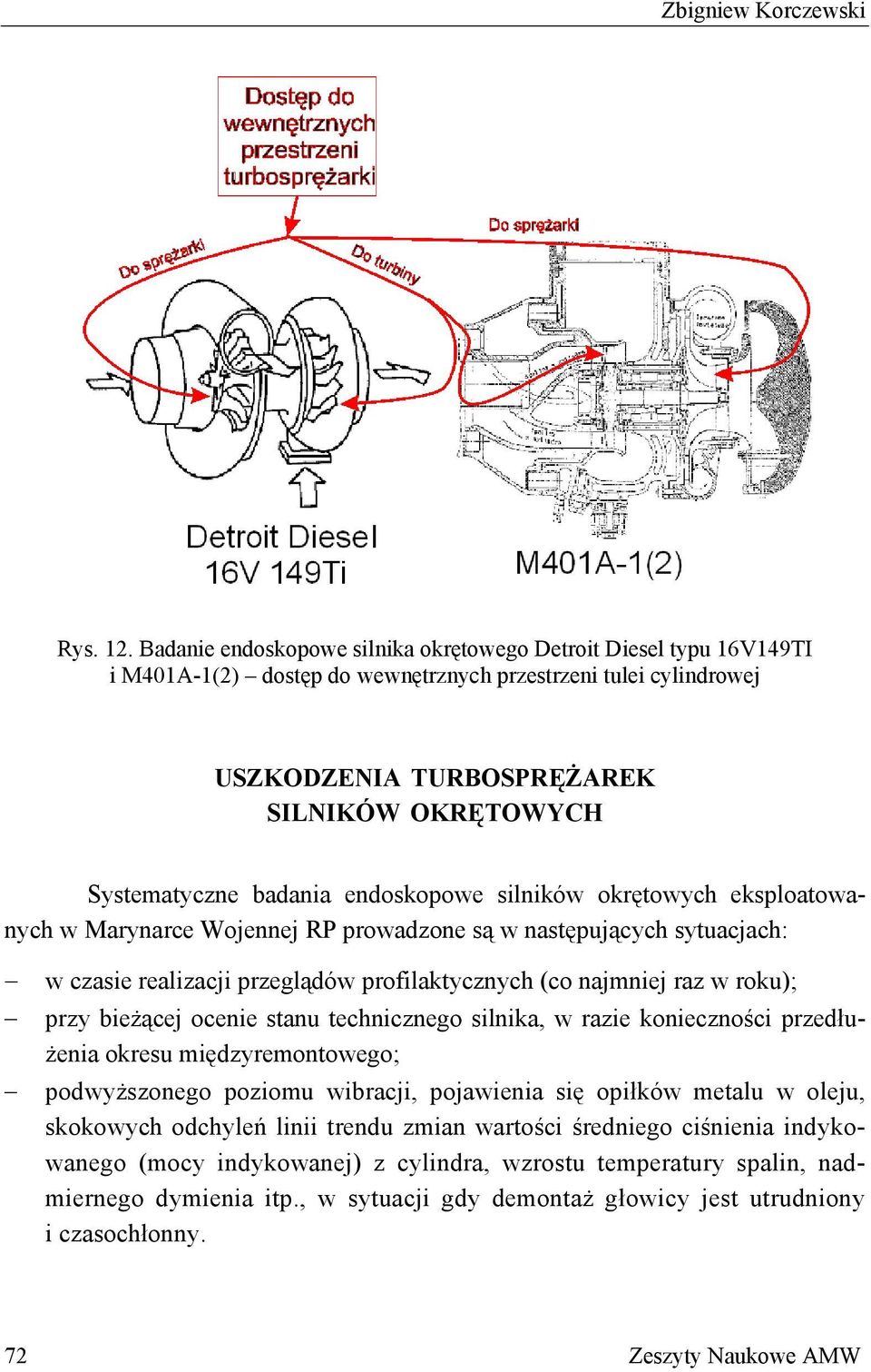 badania endoskopowe silników okrętowych eksploatowanych w Marynarce Wojennej RP prowadzone są w następujących sytuacjach: w czasie realizacji przeglądów profilaktycznych (co najmniej raz w roku);
