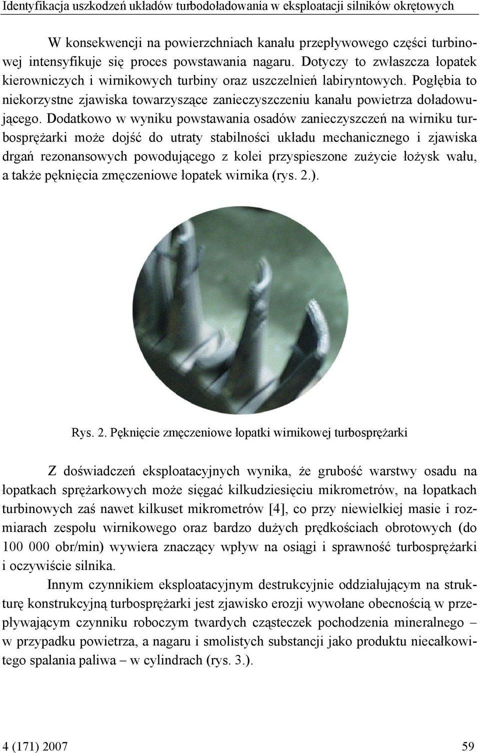 Dodatkowo w wyniku powstawania osadów zanieczyszczeń na wirniku turbosprężarki może dojść do utraty stabilności układu mechanicznego i zjawiska drgań rezonansowych powodującego z kolei przyspieszone