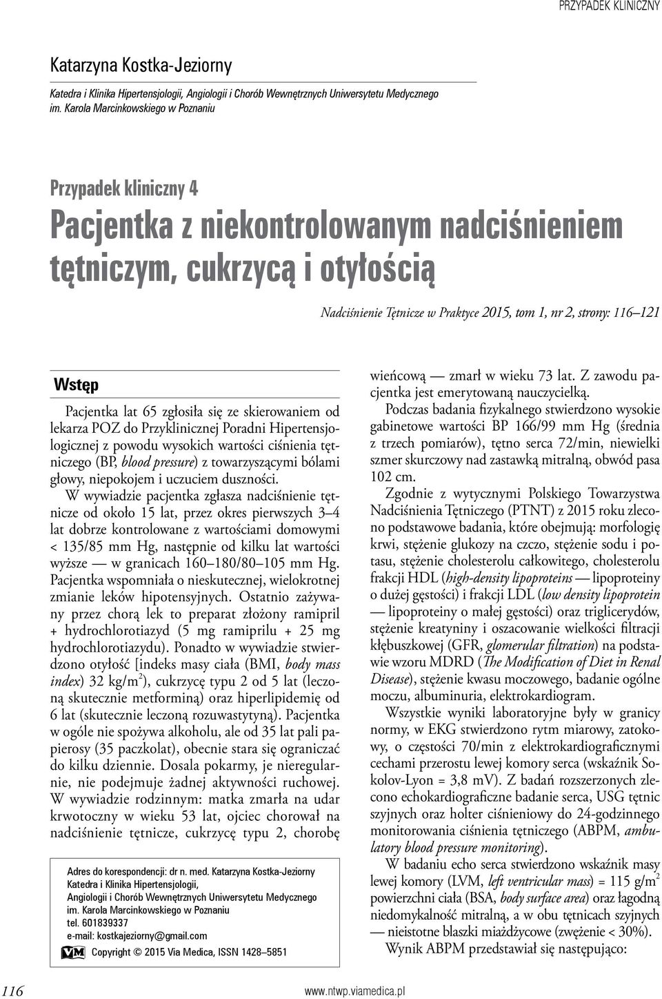 Wstęp Pacjentka lat 65 zgłosiła się ze skierowaniem od lekarza POZ do Przyklinicznej Poradni Hipertensjologicznej z powodu wysokich wartości ciśnienia tętniczego (BP, blood pressure) z towarzyszącymi