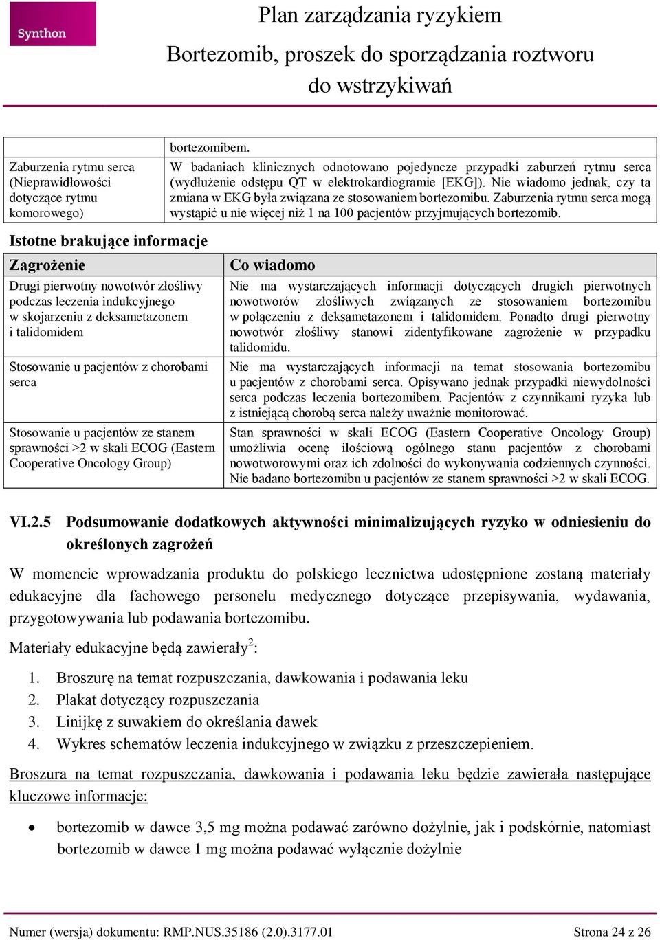 Nie wiadomo jednak, czy ta zmiana w EKG była związana ze stosowaniem bortezomibu. Zaburzenia rytmu serca mogą wystąpić u nie więcej niż 1 na 100 pacjentów przyjmujących bortezomib.