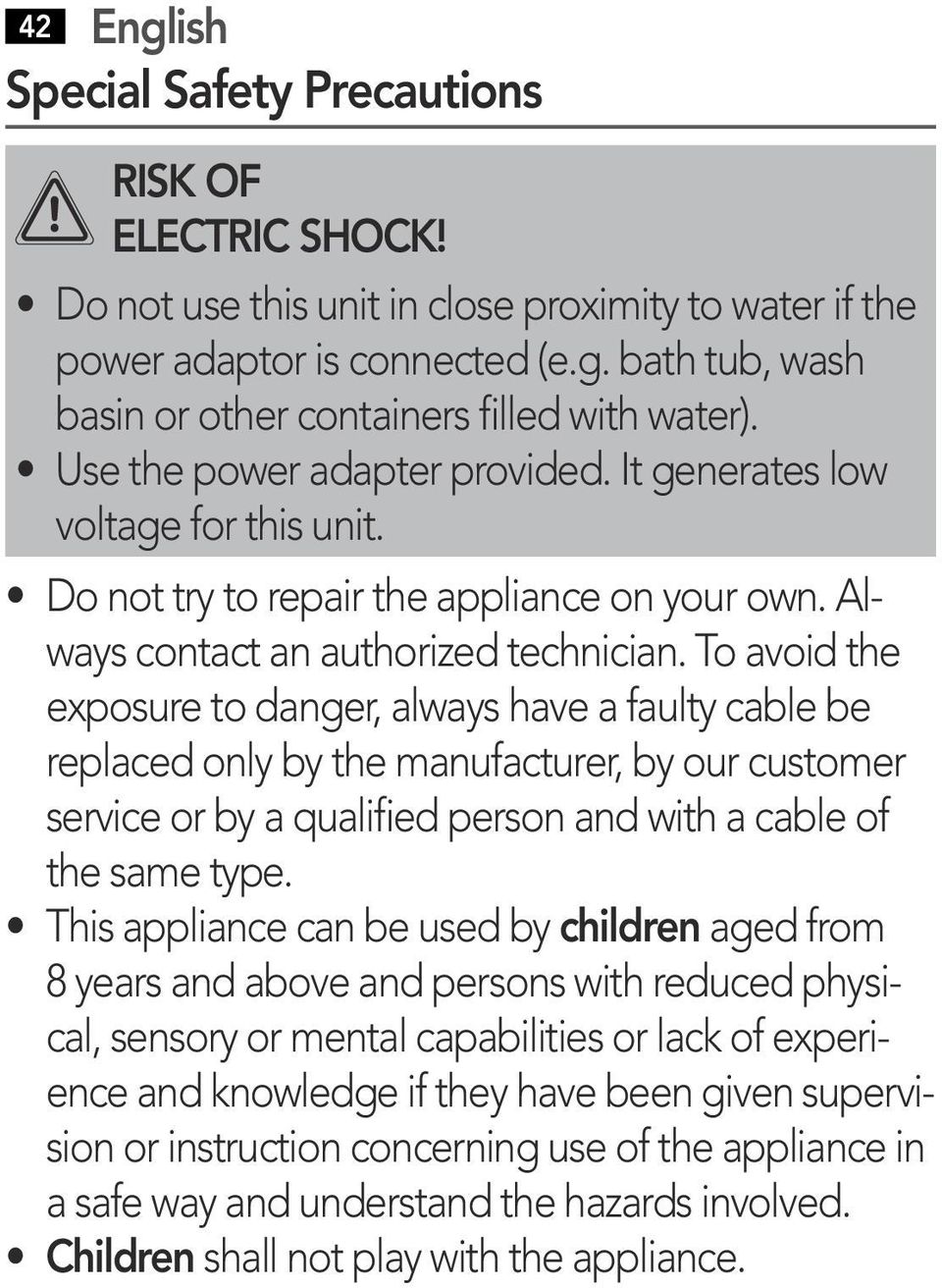 To avoid the exposure to danger, always have a faulty cable be replaced only by the manufacturer, by our customer service or by a qualified person and with a cable of the same type.