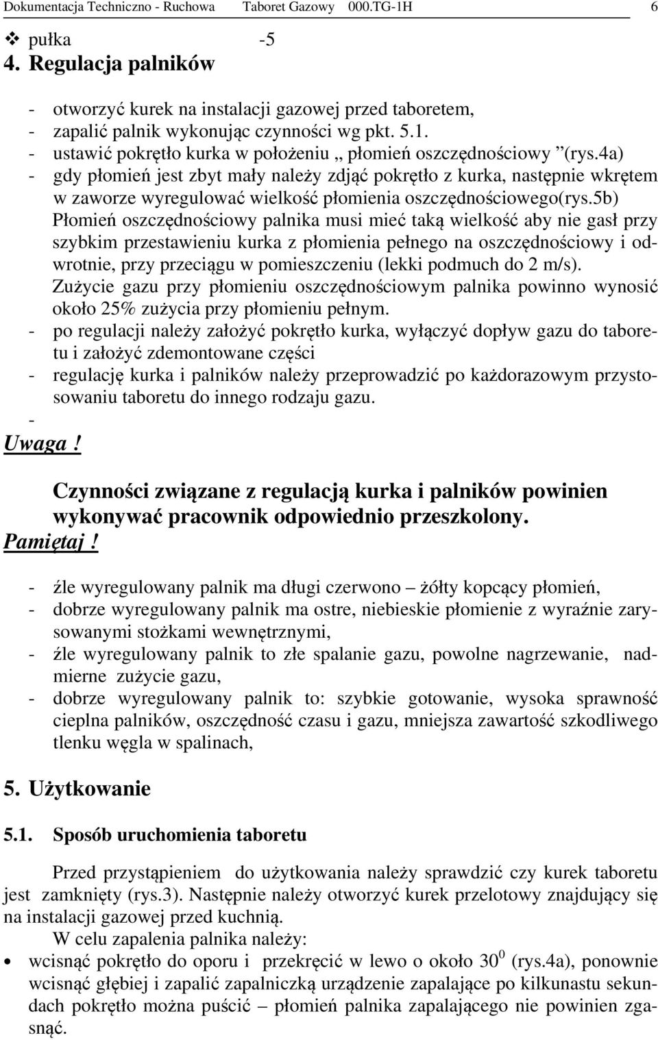 5b) Płomień oszczędnościowy palnika musi mieć taką wielkość aby nie gasł przy szybkim przestawieniu kurka z płomienia pełnego na oszczędnościowy i odwrotnie, przy przeciągu w pomieszczeniu (lekki