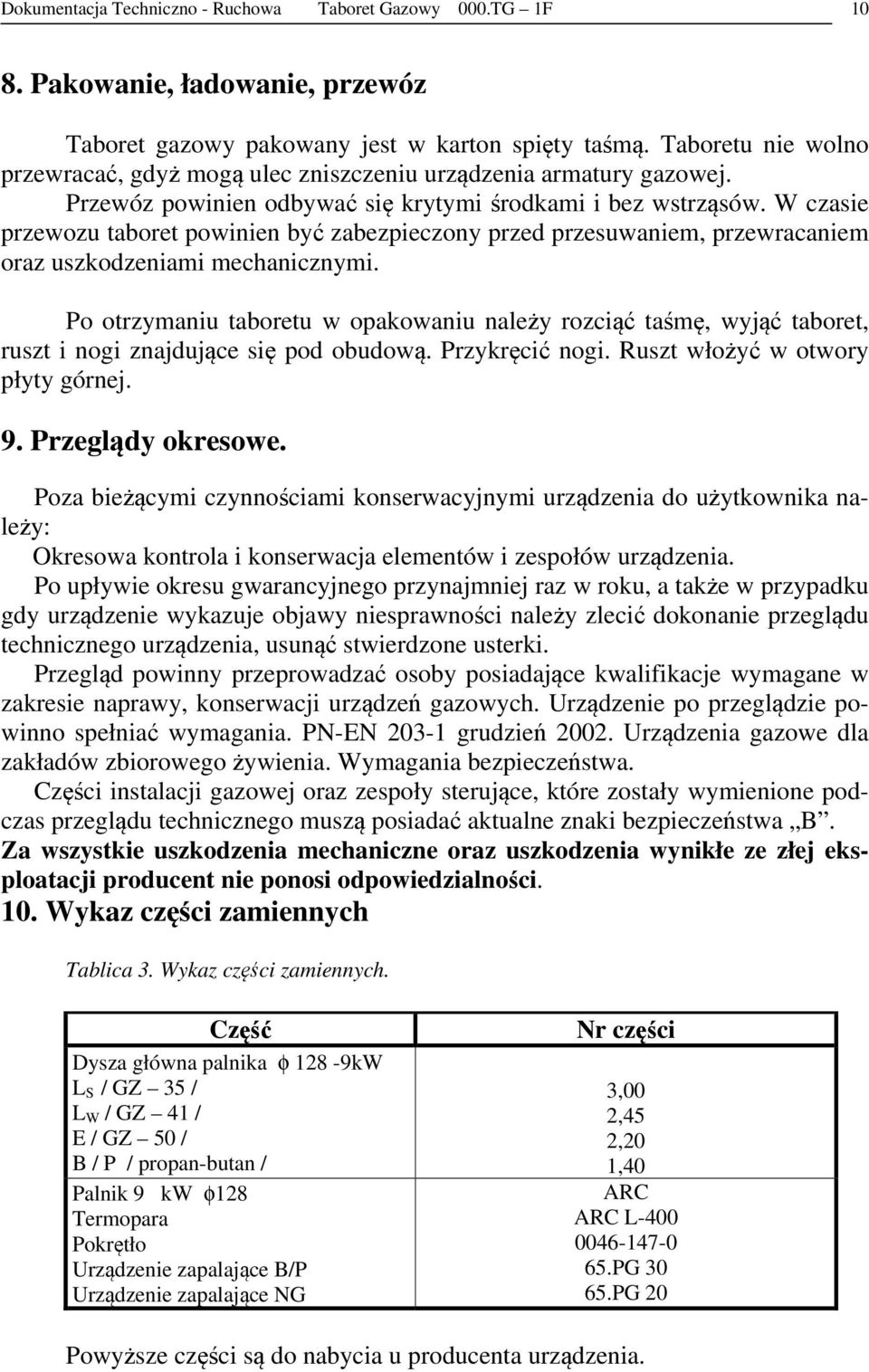 W czasie przewozu taboret powinien być zabezpieczony przed przesuwaniem, przewracaniem oraz uszkodzeniami mechanicznymi.