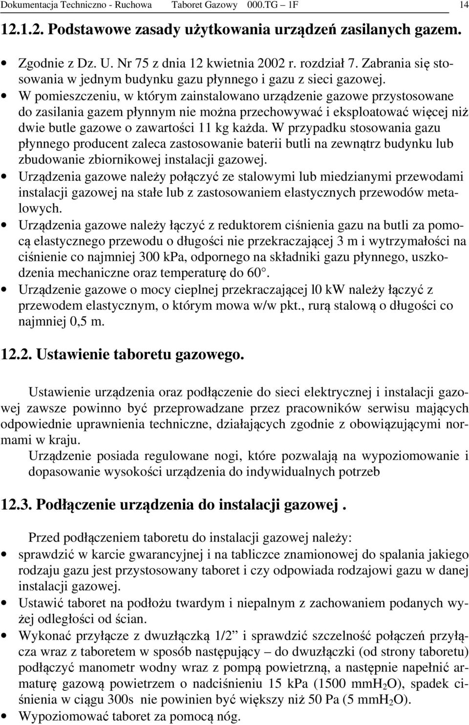 W pomieszczeniu, w którym zainstalowano urządzenie gazowe przystosowane do zasilania gazem płynnym nie można przechowywać i eksploatować więcej niż dwie butle gazowe o zawartości 11 kg każda.