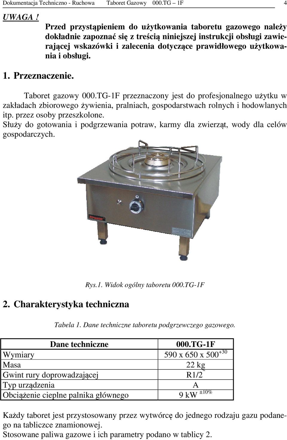 obsługi. 1. Przeznaczenie. Taboret gazowy 000.TG-1F przeznaczony jest do profesjonalnego użytku w zakładach zbiorowego żywienia, pralniach, gospodarstwach rolnych i hodowlanych itp.