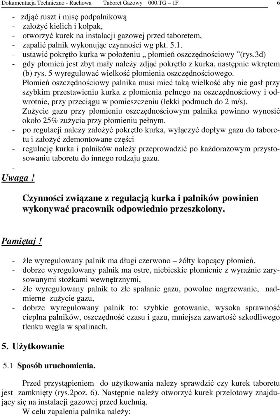 3d) - gdy płomień jest zbyt mały należy zdjąć pokrętło z kurka, następnie wkrętem (b) rys. 5 wyregulować wielkość płomienia oszczędnościowego.