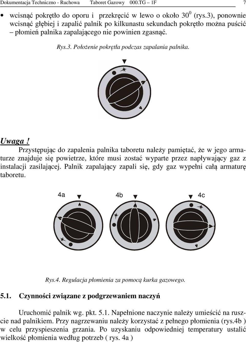 Uwaga! Przystępując do zapalenia palnika taboretu należy pamiętać, że w jego armaturze znajduje się powietrze, które musi zostać wyparte przez napływający gaz z instalacji zasilającej.