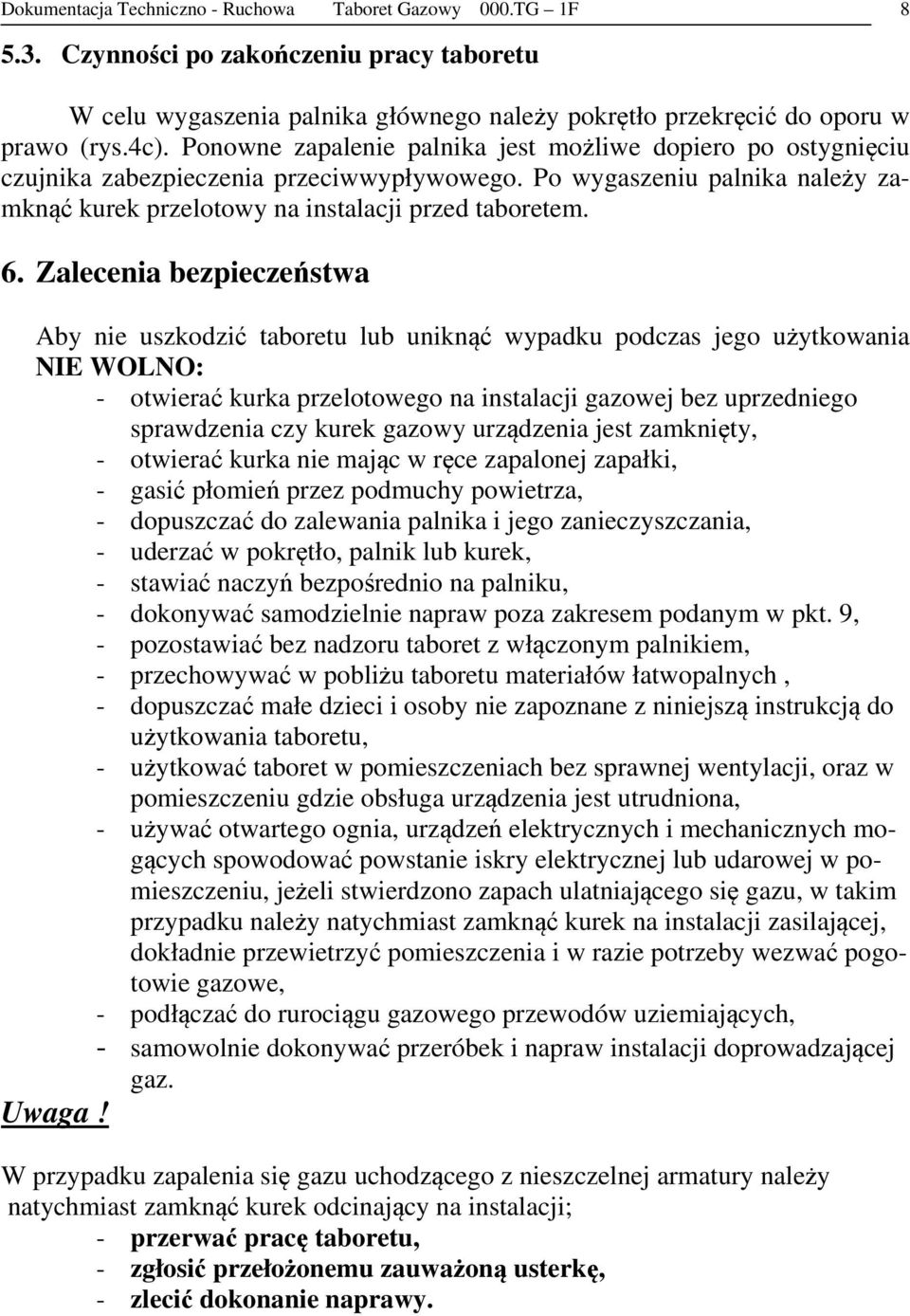 Zalecenia bezpieczeństwa Aby nie uszkodzić taboretu lub uniknąć wypadku podczas jego użytkowania NIE WOLNO: - otwierać kurka przelotowego na instalacji gazowej bez uprzedniego sprawdzenia czy kurek