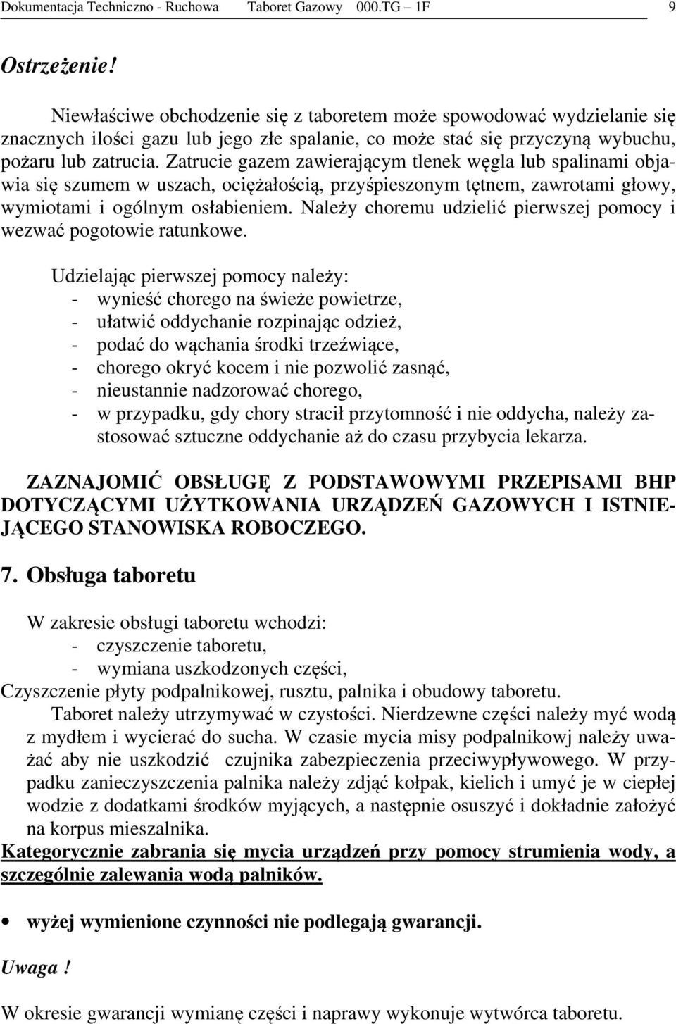 Zatrucie gazem zawierającym tlenek węgla lub spalinami objawia się szumem w uszach, ociężałością, przyśpieszonym tętnem, zawrotami głowy, wymiotami i ogólnym osłabieniem.