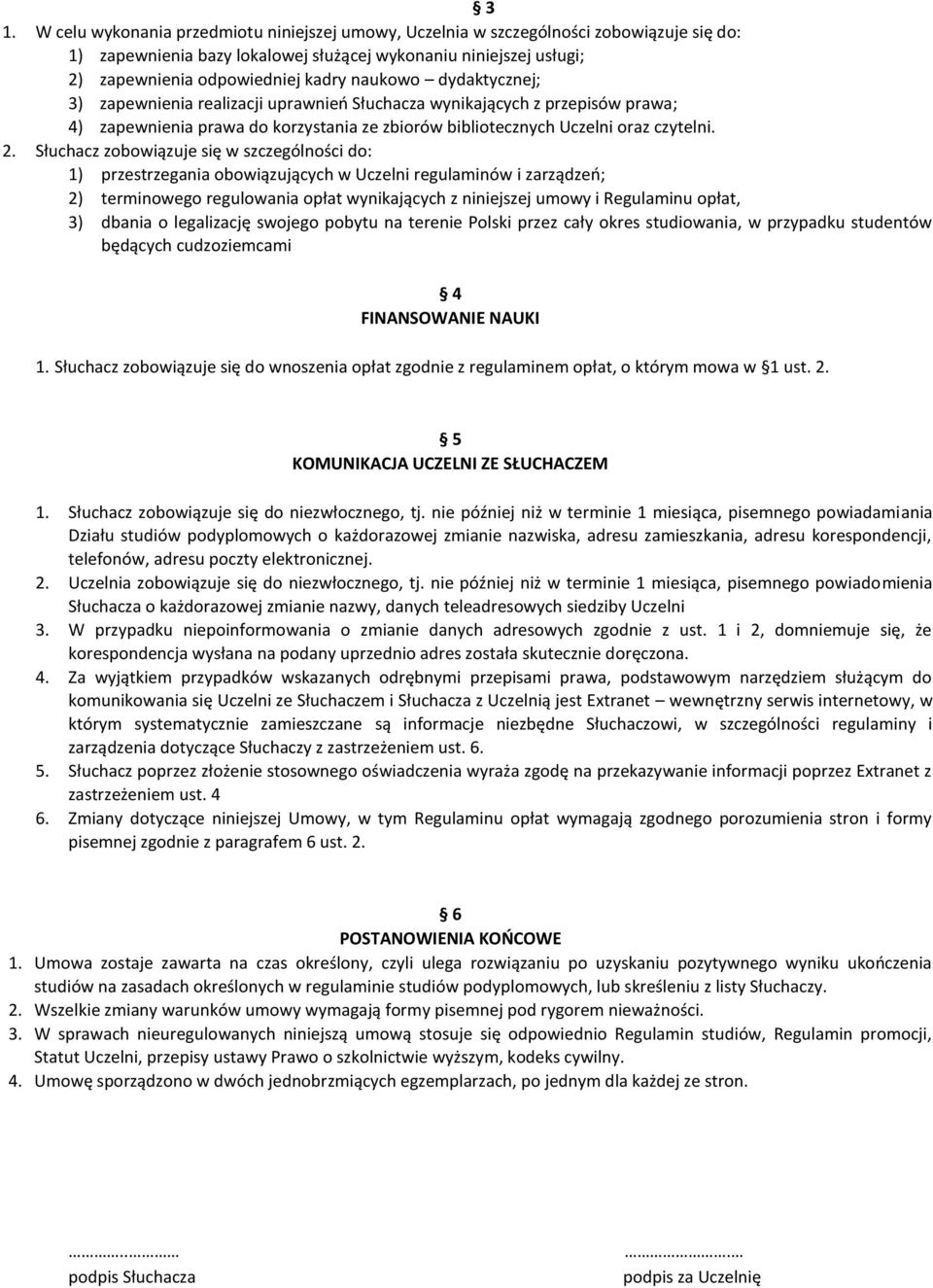 Słuchacz zobowiązuje się w szczególności do: 1) przestrzegania obowiązujących w Uczelni regulaminów i zarządzeń; 2) terminowego regulowania opłat wynikających z niniejszej umowy i Regulaminu opłat,