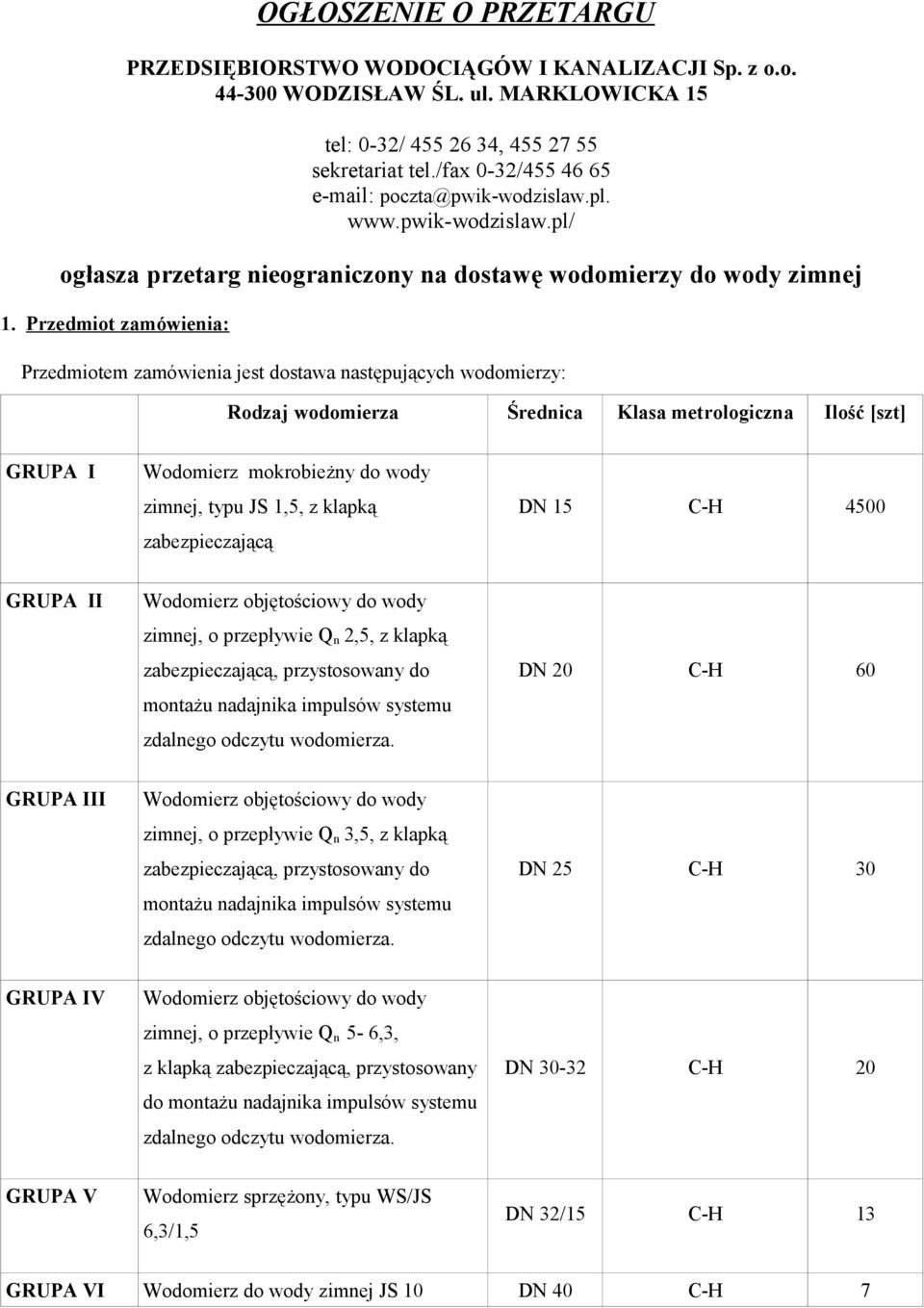 Przedmiot zamówienia: Przedmiotem zamówienia jest dostawa następujących wodomierzy: Rodzaj wodomierza Średnica Klasa metrologiczna Ilość [szt] GRUPA I Wodomierz mokrobieżny do wody zimnej, typu JS