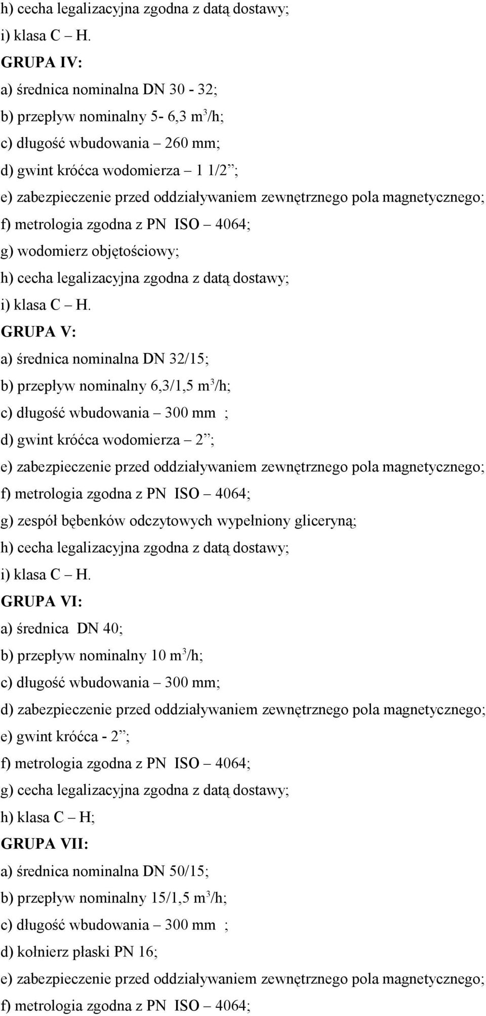 średnica DN 40; b) przepływ nominalny 10 m 3 /h; c) długość wbudowania 300 mm; d) zabezpieczenie przed oddziaływaniem zewnętrznego pola magnetycznego; e) gwint króćca - 2 ; g)