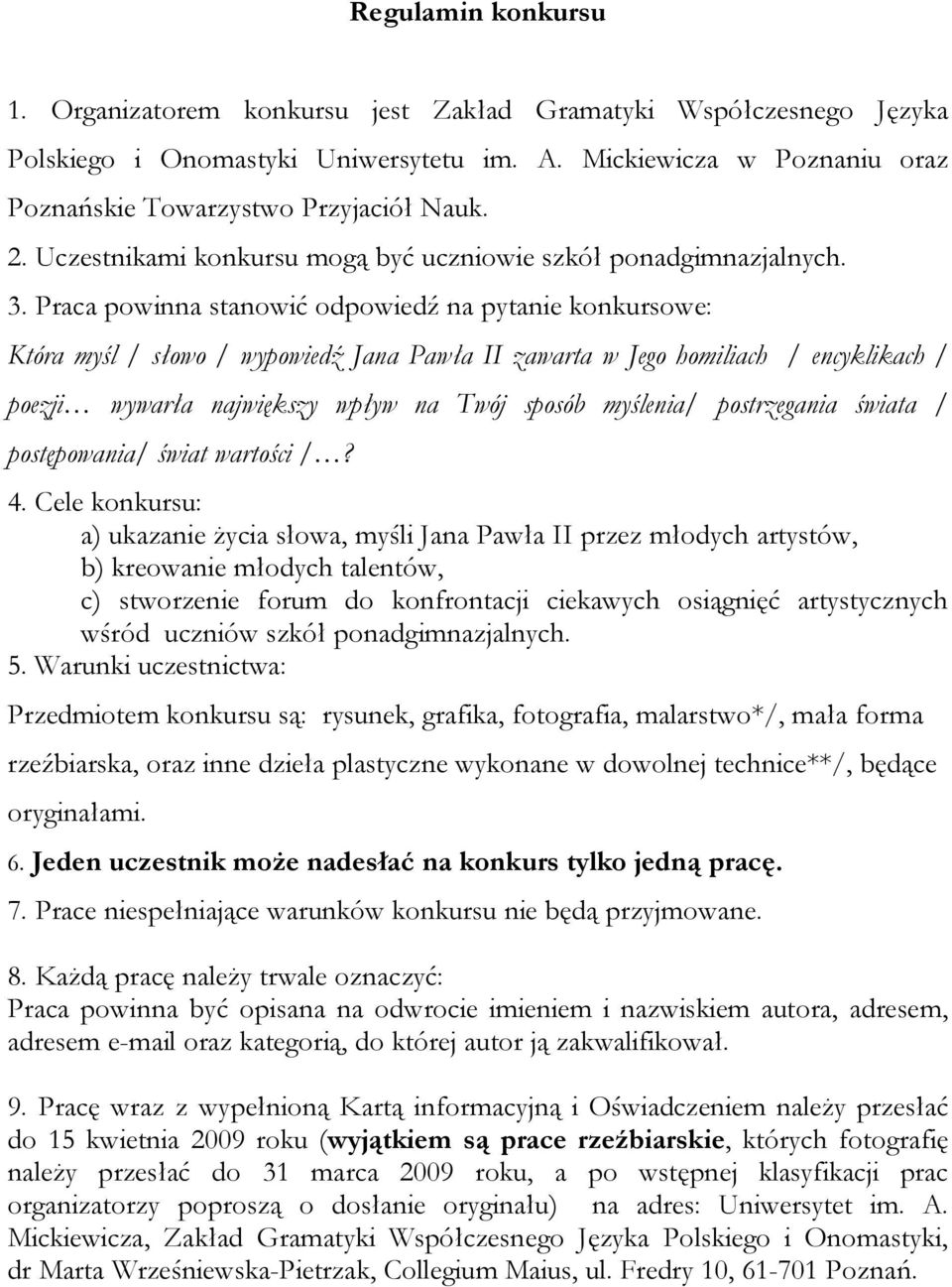 Praca powinna stanowić odpowiedź na pytanie konkursowe: Która myśl / słowo / wypowiedź Jana Pawła II zawarta w Jego homiliach / encyklikach / poezji wywarła największy wpływ na Twój sposób myślenia/