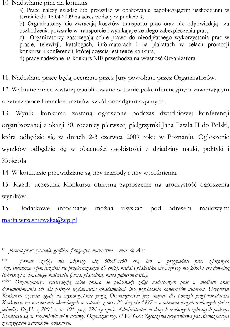 Organizatorzy zastrzegają sobie prawo do nieodpłatnego wykorzystania prac w prasie, telewizji, katalogach, informatorach i na plakatach w celach promocji konkursu i konferencji, której częścią jest