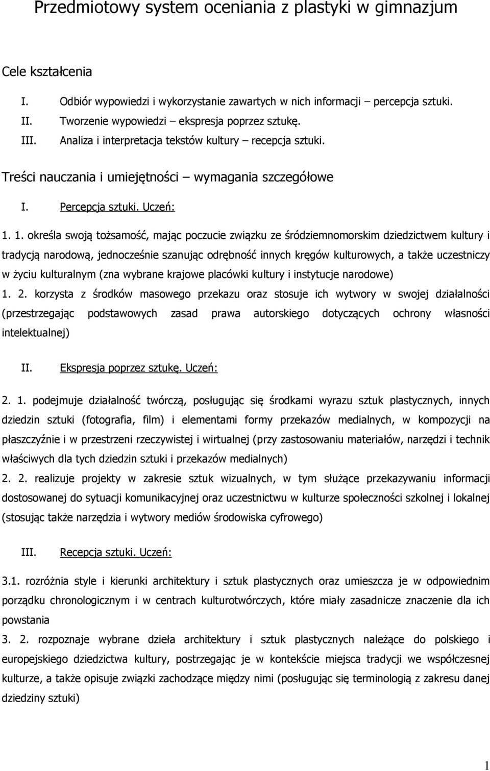 1. określa swoją tożsamość, mając poczucie związku ze śródziemnomorskim dziedzictwem kultury i tradycją narodową, jednocześnie szanując odrębność innych kręgów kulturowych, a także uczestniczy w