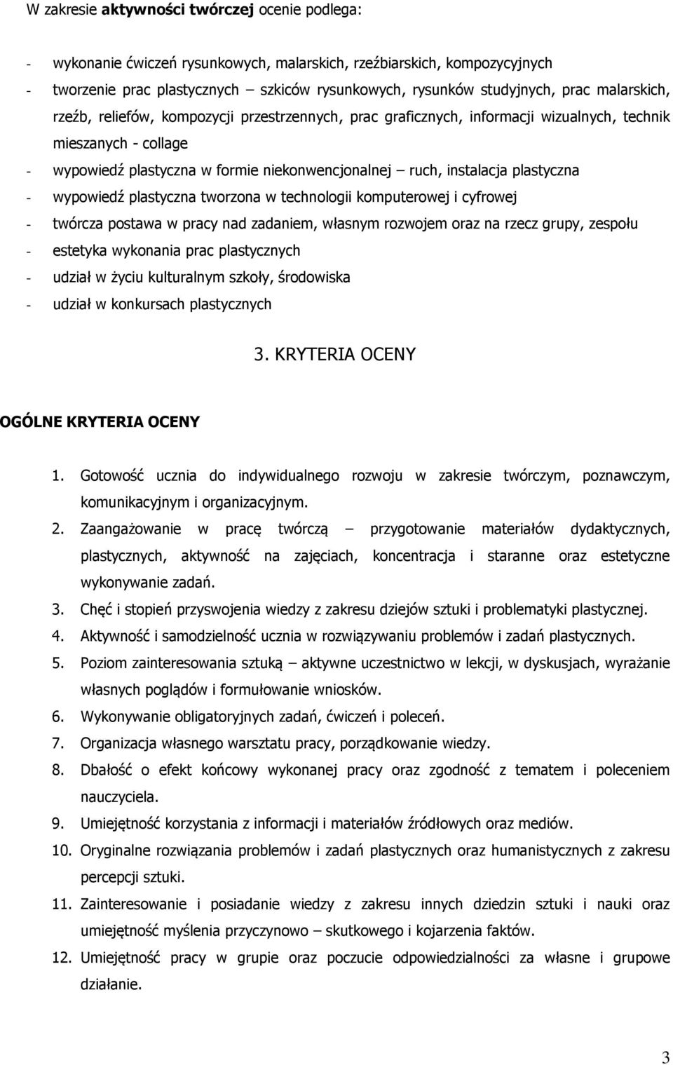 plastyczna - wypowiedź plastyczna tworzona w technologii komputerowej i cyfrowej - twórcza postawa w pracy nad zadaniem, własnym rozwojem oraz na rzecz grupy, zespołu - estetyka wykonania prac