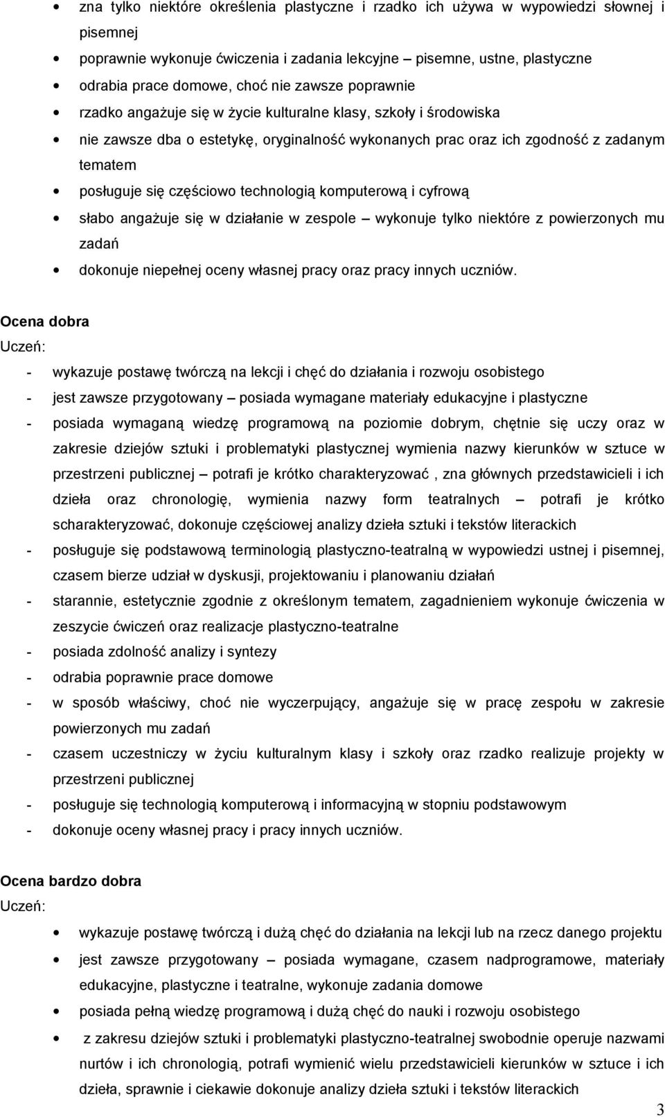 technologią komputerową i cyfrową słabo angażuje się w działanie w zespole wykonuje tylko niektóre z powierzonych mu zadań dokonuje niepełnej oceny własnej pracy oraz pracy innych uczniów.