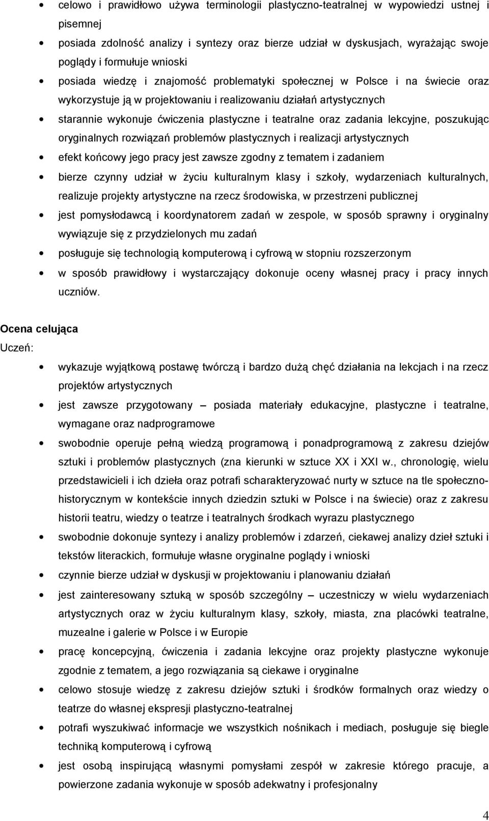 teatralne oraz zadania lekcyjne, poszukując oryginalnych rozwiązań problemów plastycznych i realizacji artystycznych efekt końcowy jego pracy jest zawsze zgodny z tematem i zadaniem bierze czynny