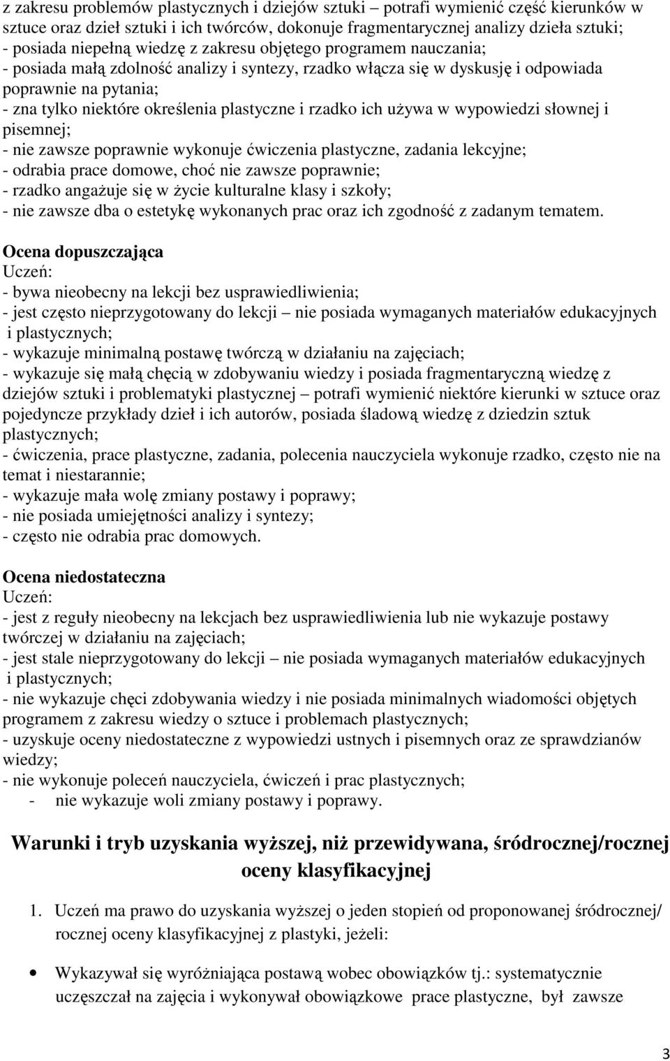 ich używa w wypowiedzi słownej i pisemnej; - nie zawsze poprawnie wykonuje ćwiczenia plastyczne, zadania lekcyjne; - odrabia prace domowe, choć nie zawsze poprawnie; - rzadko angażuje się w życie