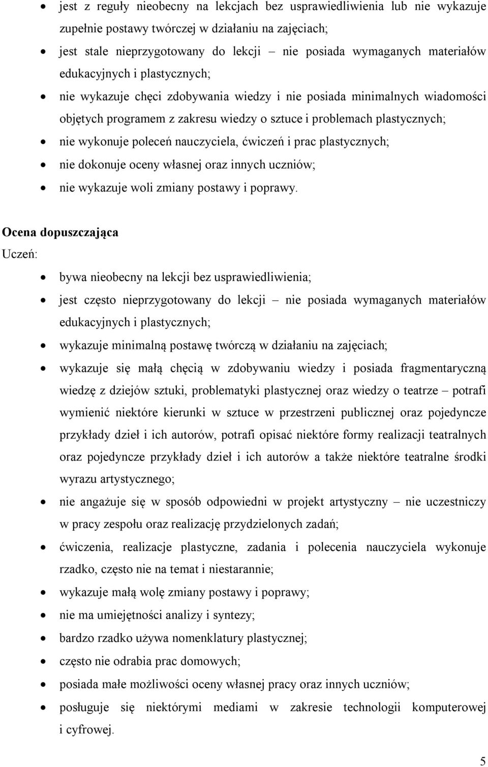 nauczyciela, ćwiczeń i prac plastycznych; nie dokonuje oceny własnej oraz innych uczniów; nie wykazuje woli zmiany postawy i poprawy.