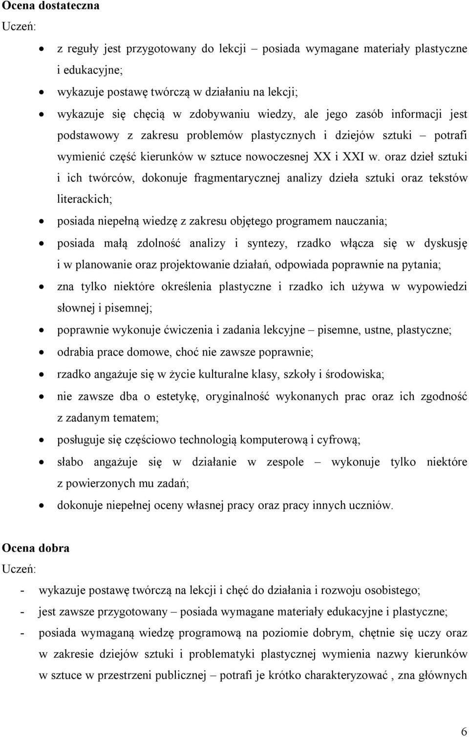 oraz dzieł sztuki i ich twórców, dokonuje fragmentarycznej analizy dzieła sztuki oraz tekstów literackich; posiada niepełną wiedzę z zakresu objętego programem nauczania; posiada małą zdolność