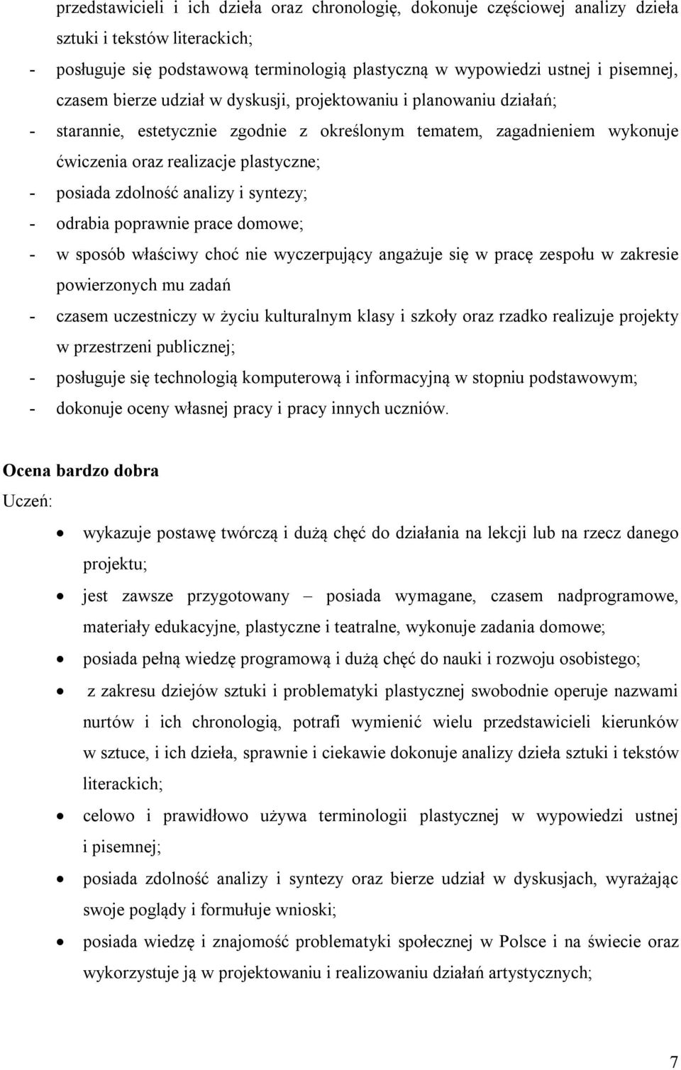 zdolność analizy i syntezy; - odrabia poprawnie prace domowe; - w sposób właściwy choć nie wyczerpujący angażuje się w pracę zespołu w zakresie powierzonych mu zadań - czasem uczestniczy w życiu