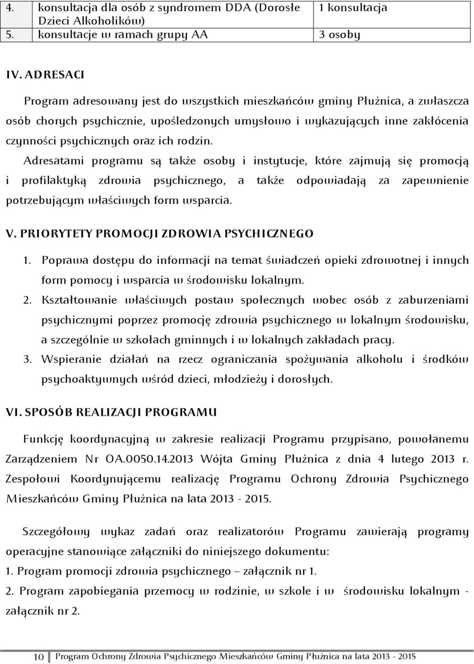 rodzin. Adresatami programu są także osoby i instytucje, które zajmują się promocją i profilaktyką zdrowia psychicznego, a także odpowiadają za zapewnienie potrzebującym właściwych form wsparcia. V.