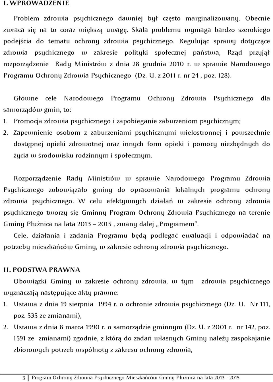 Regulując sprawy dotyczące zdrowia psychicznego w zakresie polityki społecznej państwa, Rząd przyjął rozporządzenie Rady Ministrów z dnia 28 grudnia 2010 r.