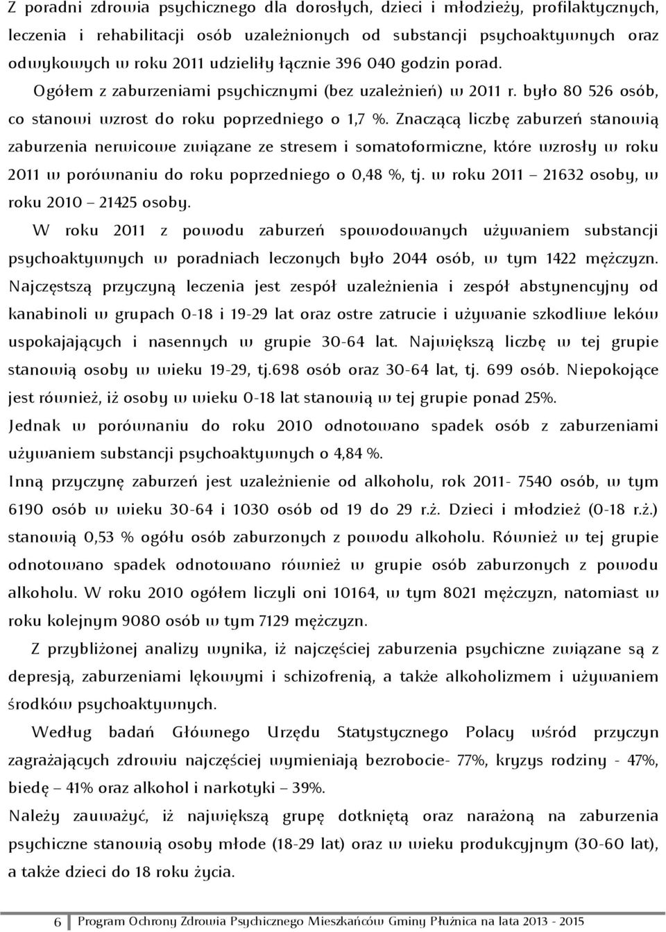 Znaczącą liczbę zaburzeń stanowią zaburzenia nerwicowe związane ze stresem i somatoformiczne, które wzrosły w roku 2011 w porównaniu do roku poprzedniego o 0,48 %, tj.