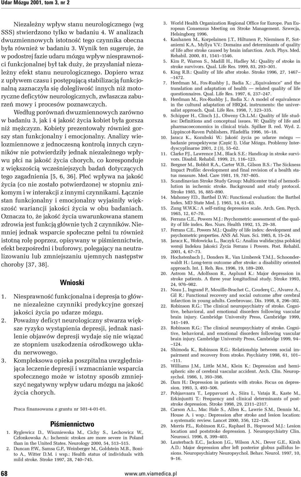 Dopiero wraz z upływem czasu i postępującą stabilizacją funkcjonalną zaznaczyła się dolegliwość innych niż motoryczne deficytów neurologicznych, zwłaszcza zaburzeń mowy i procesów poznawczych.